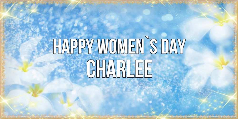 Greetings card с именем, Charlee happy women`s day международный женский день Greetings with text for free download 